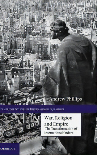 War, Religion And Empire : The Transformation Of Internatio, De Andrew Phillips. Editorial Cambridge University Press En Inglés