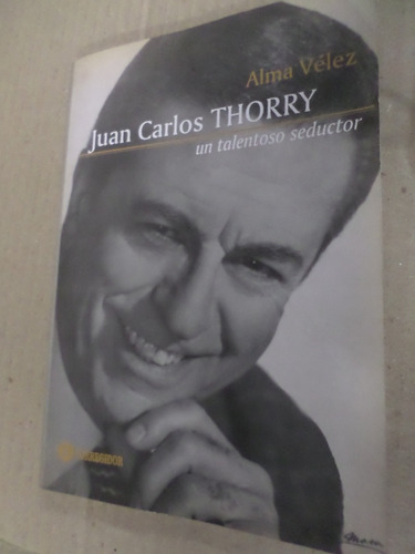 Juan Carlos Thorry , Un Talentoso Seductor - Alma Velez 