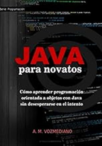 Java Para Novatos: Cómo Aprender Programación Orientada A Ob