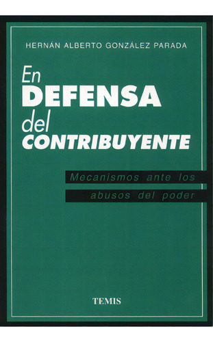 En Defensa Del Contribuyente, De Hernán Alberto González Parada. Serie 3501344, Vol. 1. Editorial Temis, Tapa Blanda, Edición 1997 En Español, 1997