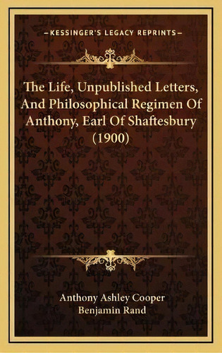 The Life, Unpublished Letters, And Philosophical Regimen Of, De Anthony Ashley Cooper. Editorial Kessinger Publishing En Inglés