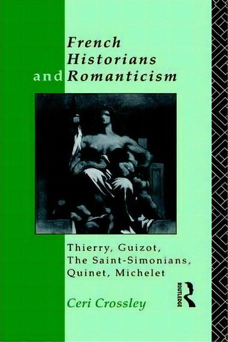 French Historians And Romanticism, De Ceri Crossley. Editorial Taylor Francis Ltd, Tapa Dura En Inglés