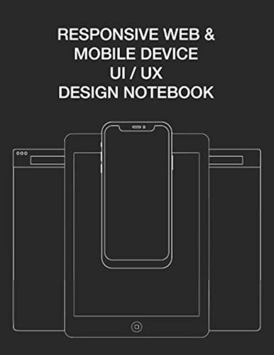 Responsive Web & Mobile Device Ui/ux Design Notebook: User I