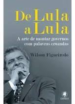Comprar De Lula A Lula A Arte De Montar Governos Com Palavras Cruzad: De Lula A Lula A Arte De Montar Governos Com Palavras Cruzadas, De Figueiredo, Wilson. Editora Gryphus, Capa Mole, Edição 1 Em Português