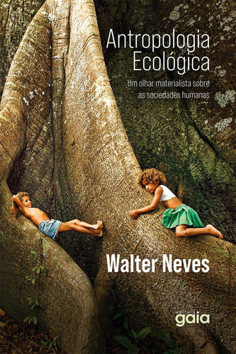 Antropologia Ecológica: Um Olhar Materialista Sobre As Sociedades Humanas, De Walter Neves. Editorial Editora Gaia, Capa Mole, Edição 3 Em Português, 2024