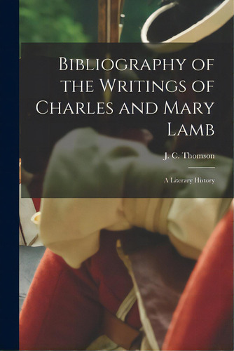 Bibliography Of The Writings Of Charles And Mary Lamb: A Literary History, De Thomson, J. C. (joseph Charles) 1867-. Editorial Legare Street Pr, Tapa Blanda En Inglés
