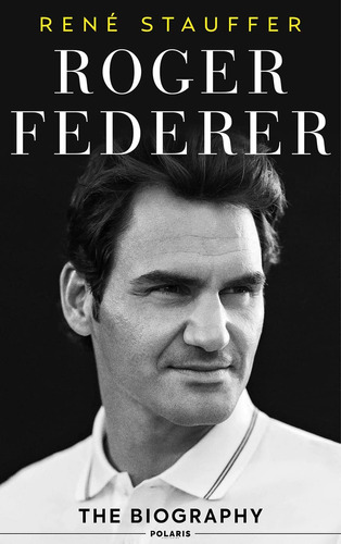 Roger Federer: The Biography, de René Stauffer. Editorial Polaris Publishing, tapa dura en español