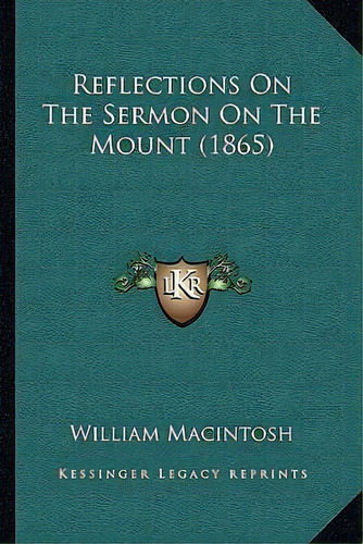Reflections On The Sermon On The Mount (1865), De William Macintosh. Editorial Kessinger Publishing, Tapa Blanda En Inglés