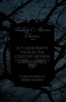 Comprar H. P. Lovecraft's Tales In The Cthulhu Mythos - A Collection Of Short Stories (fantasy And Horror..., De H.p. Lovecraft. Editorial Read Books, Tapa Blanda En Inglés