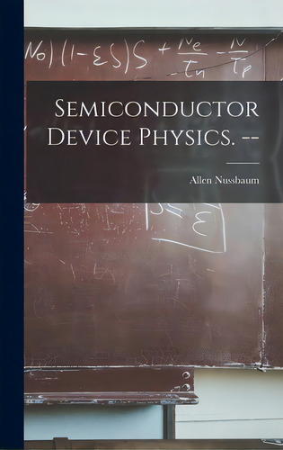 Semiconductor Device Physics. --, De Nussbaum, Allen. Editorial Hassell Street Pr, Tapa Dura En Inglés