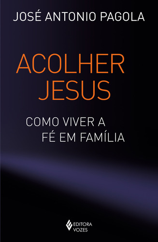 Acolher Jesus: Como Viver A Fé Em Família, De José Antonio Pagola. Editora Vozes, Capa Mole, Edição 1 Em Português, 2023