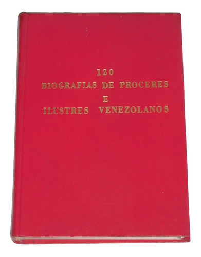 120 Biografias De Proceres E Ilustres Venezolanos