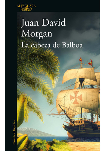 La Cabeza De Balboa: La Cabeza De Balboa, De Juan David Morgan. Serie Ficción Editorial Alfaguara, Tapa Blanda, Edición 2023 En Español, 2023