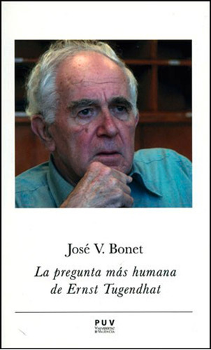 La Pregunta Más Humana De Ernst Tugendhat, De José Vicente Bonet. Editorial Publicacions De La Universitat De València, Tapa Blanda En Español, 2014