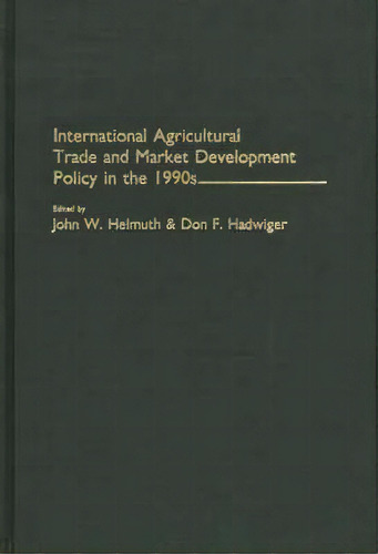 International Agricultural Trade And Market Development Policy In The 1990s, De Don F. Hadwiger. Editorial Abc Clio, Tapa Dura En Inglés