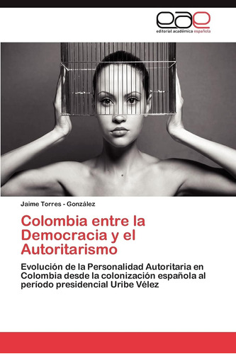Libro: Colombia Entre La Democracia Y El Autoritarismo: Evol