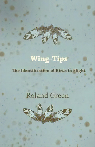 Wing-tips - The Identification Of Birds In Flight, De Roland Green. Editorial Read Books, Tapa Blanda En Inglés