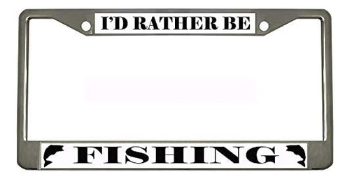 I'd Rather Be Fishing Chrome Metal Auto License Plate F...