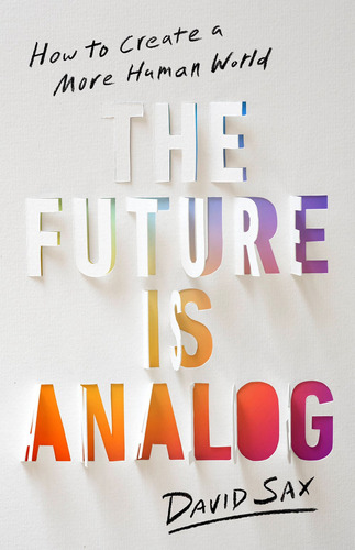 Future Is Analog, de Sax, David. Editorial PublicAffairs, tapa dura en inglés, 2022