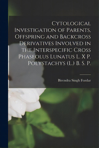 Cytological Investigation Of Parents, Offspring And Backcross Derivatives Involved In The Intersp..., De Fozdar, Birendra Singh 1919-. Editorial Hassell Street Pr, Tapa Blanda En Inglés
