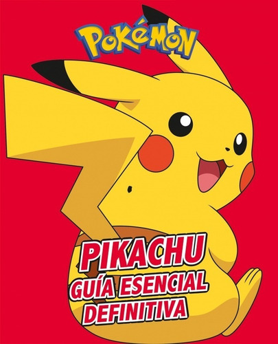 Pikachu. Guía Esencial Definitiva, de Pokémon. Editorial Montena en español
