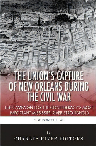 The Union's Capture Of New Orleans During The Civil War, De Charles River Editors. Editorial Createspace Independent Publishing Platform, Tapa Blanda En Inglés