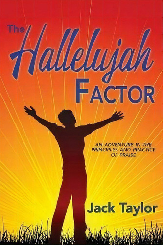 The Hallelujah Factor : An Adventure In The Principles And Practice Of Praise, De Jack R Taylor. Editorial Burkhart Books, Tapa Blanda En Inglés