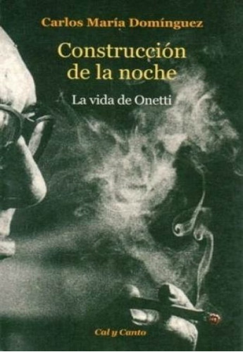 Construcción De La Noche. La Vida De Onetti -c. M. Domínguez