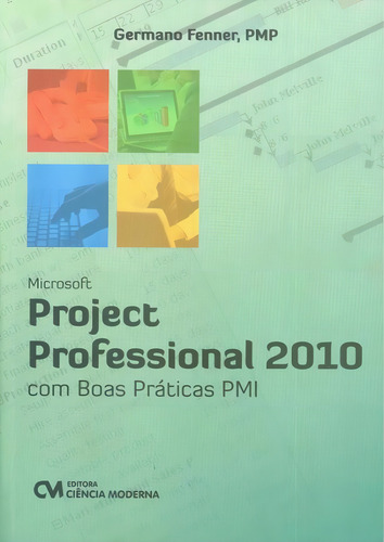 Microsoft Project Professional 2010 - Com Boas Praticas Pmi: Com Boas Práticas Pmi, De Fenner, Germano., Vol. 1. Editorial Ciencia Moderna, Capa Brochura Em Português