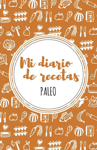Libro: Mi Diario De Recetas Paleo: Naranja (spanish Edition)