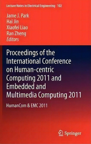 Proceedings Of The International Conference On Human-centric Computing 2011 And Embedded And Mult..., De James J. Park. Editorial Springer, Tapa Dura En Inglés