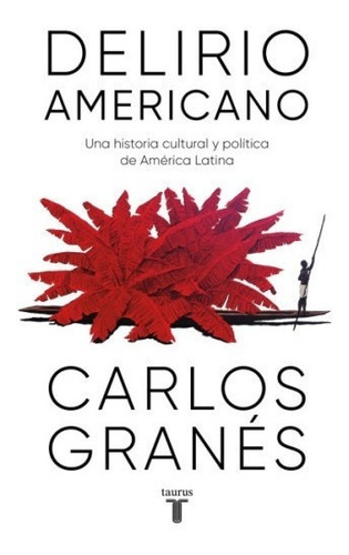 Libro Delirio Americano - Carlos Granés - Taurus