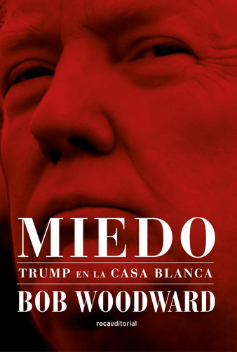 Miedo: Trump en la Casa Blanca, de Woodward, Bob. Serie Roca Trade Editorial ROCA TRADE, tapa blanda en español, 2018