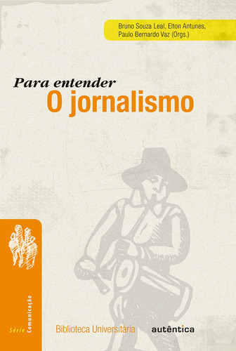 Para entender o jornalismo, de (Organizador) Leal, Bruno Souza/ (Organizador) Antunes, Elton/ (Organizador) Vaz, Paulo Bernardo. Editorial Autêntica Editora Ltda., capa mole em português, 2023