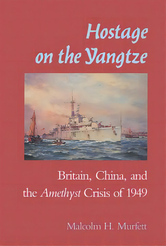 Hostage On The Yangtze: Britain, China, And The Amethyst Crisis Of 1949, De Murfett, Malcolm H.. Editorial U S Naval Inst Pr, Tapa Blanda En Inglés