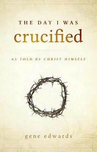 The Day I Was Crucified, De Gene Edwards. Editorial Destiny Image, Tapa Dura En Inglés