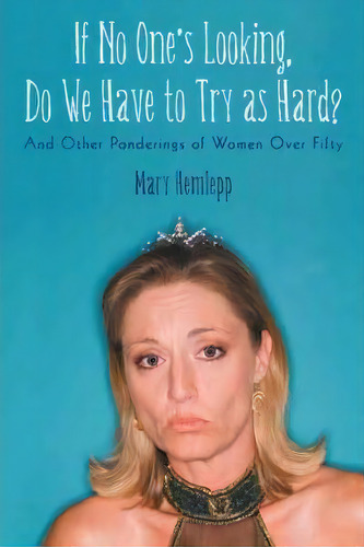 If No One's Looking, Do We Have To Try As Hard?, De Mary Hemlepp. Editorial Iuniverse, Tapa Dura En Inglés