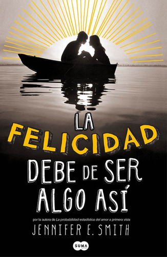 La Felicidad Debe De Ser Algo Así - Smith, Jennifer E.  - 