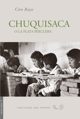 Chuquisaca O La Plata Perulera, de Bayo, Ciro. Editorial Ediciones Del Viento, tapa blanda en español