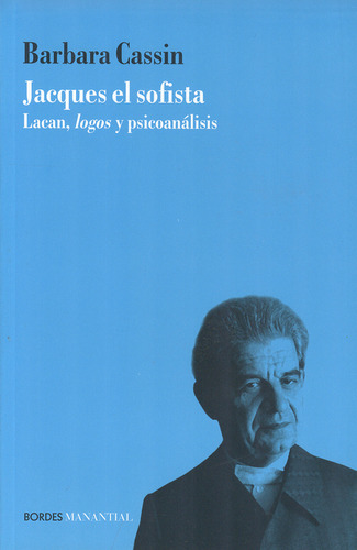 Jacques El Sofista. Lacan, Logos Y Psicoanálisis