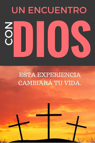 Libro: Un Encuentro Con Dios: Esta Experiencia Cambiará Tu Y