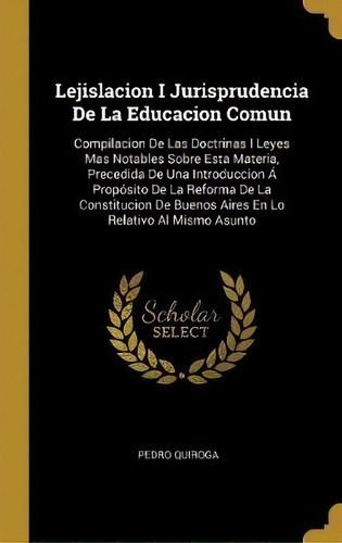 Lejislacion I Jurisprudencia De La Educacion Comun, De Pedro Quiroga. Editorial Wentworth Press, Tapa Dura En Español