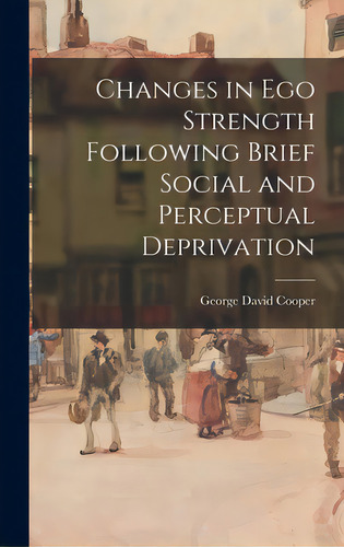 Changes In Ego Strength Following Brief Social And Perceptual Deprivation, De Cooper, George David. Editorial Hassell Street Pr, Tapa Dura En Inglés