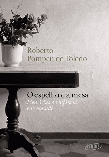 O espelho e a mesa: Memórias de infância e juventude, de Toledo, Roberto Pompeu de. Editora Schwarcz SA, capa mole em português, 2022