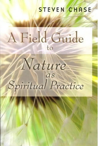 A Field Guide To Nature As Spiritual Practice, De Steven Chase., Vol. 1. Editorial William B Eerdmans Publishing Co, Tapa Blanda En Inglés