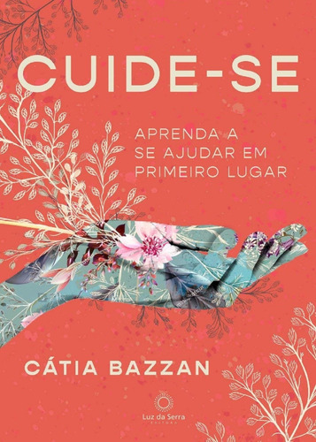 Cuide-se: Aprenda A Se Ajudar Em Primeiro Lugar, De Catia Bazzan., Vol. 1. Editora Luz Da Serra, Capa Mole Em Português, 2019