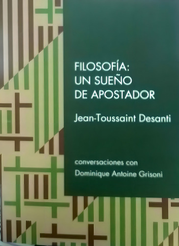 Filosofia: Un Sueño De Apostador: Coversaciones Con Dominique Antoine Grisoni, De Jean Toussaint Desanti. Editorial Otro Cauce, Edición 1 En Español, 2018
