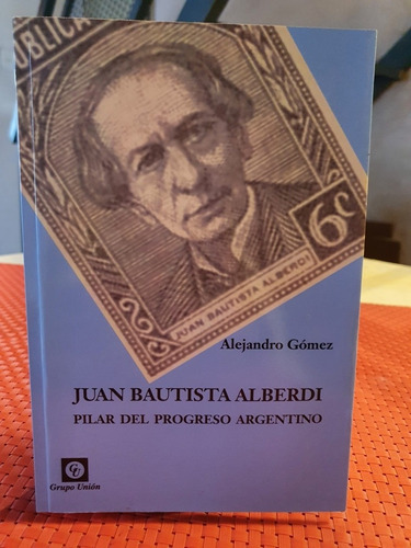 Juan Bautista Alberdi Pilar Del Progreso Argentino