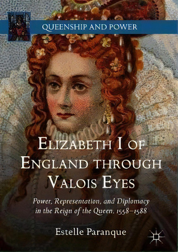 Elizabeth I Of England Through Valois Eyes : Power, Represe, De Estelle Paranque. Editorial Springer Nature Switzerland Ag En Inglés