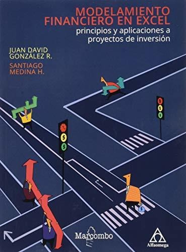 Modelamiento financiero en Excel : principios y aplicaciones a proyectos de inversión, de Juan David  González R.. Editorial Marcombo, tapa blanda en español, 2019